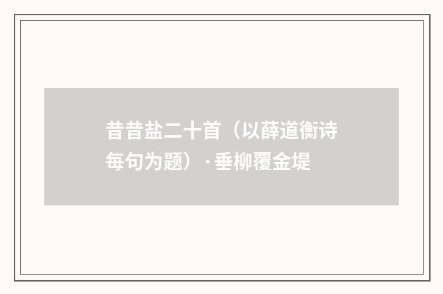 昔昔盐二十首（以薛道衡诗每句为题）·垂柳覆金堤