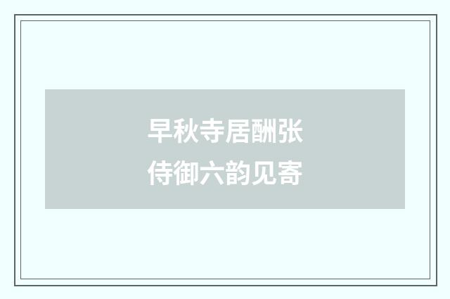 早秋寺居酬张侍御六韵见寄