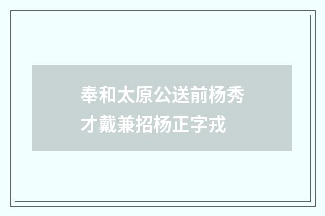 奉和太原公送前杨秀才戴兼招杨正字戎