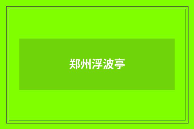 郑州浮波亭