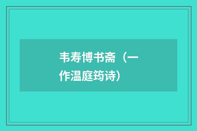 韦寿博书斋（一作温庭筠诗）