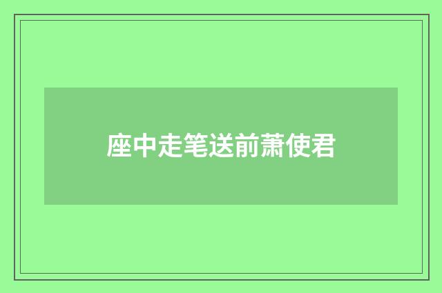 座中走笔送前萧使君