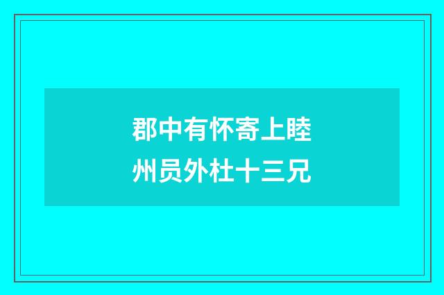 郡中有怀寄上睦州员外杜十三兄