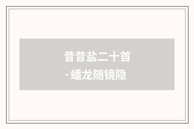 昔昔盐二十首·蟠龙随镜隐