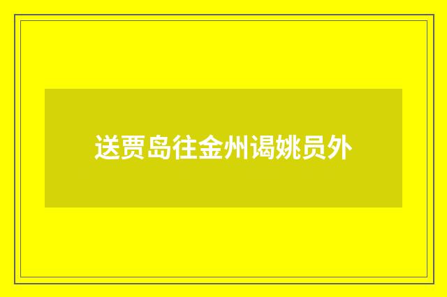 送贾岛往金州谒姚员外