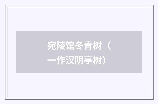 宛陵馆冬青树（一作汉阴亭树）