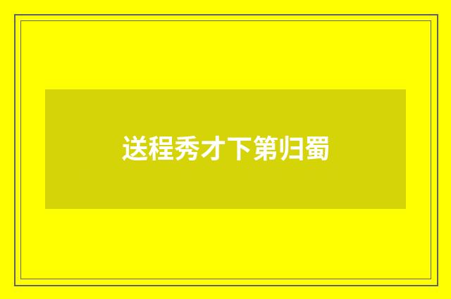 送程秀才下第归蜀