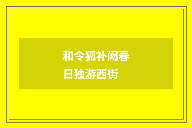 和令狐补阙春日独游西街