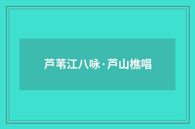 芦苇江八咏·芦山樵唱