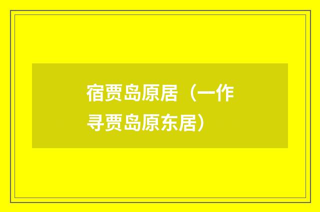 宿贾岛原居（一作寻贾岛原东居）
