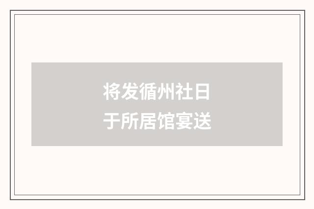 将发循州社日于所居馆宴送