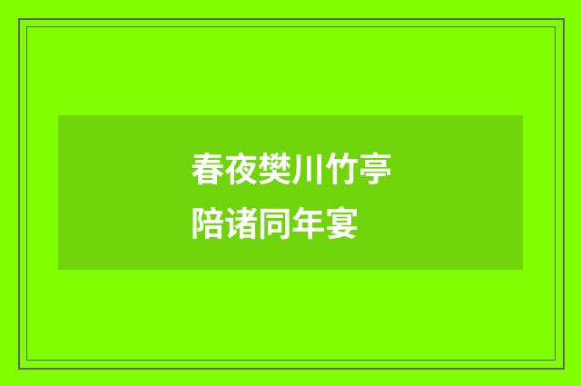 春夜樊川竹亭陪诸同年宴