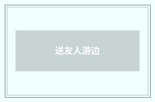 送友人游边