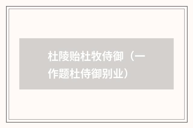 杜陵贻杜牧侍御（一作题杜侍御别业）
