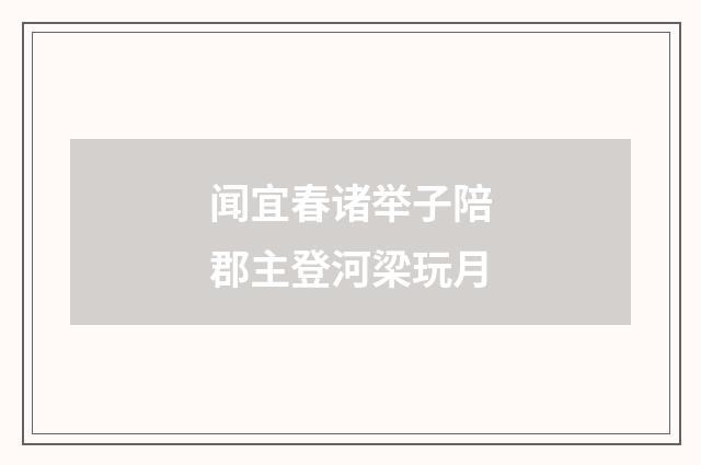 闻宜春诸举子陪郡主登河梁玩月