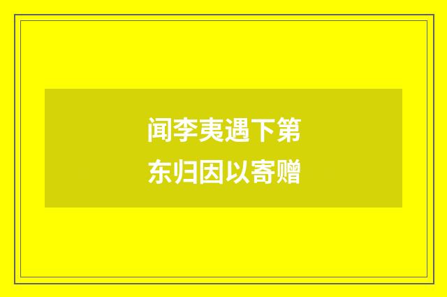 闻李夷遇下第东归因以寄赠
