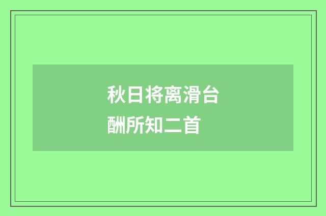 秋日将离滑台酬所知二首