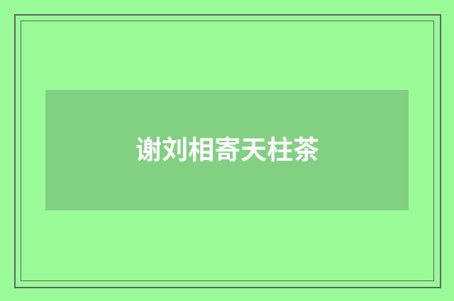 谢刘相寄天柱茶