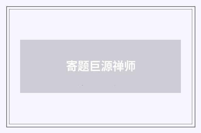 寄题巨源禅师