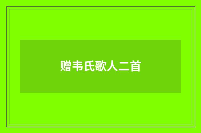 赠韦氏歌人二首
