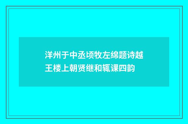 洋州于中丞顷牧左绵题诗越王楼上朝贤继和辄课四韵