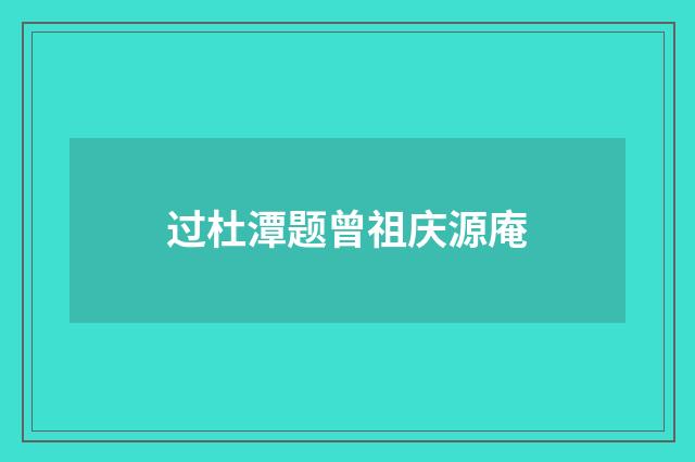 过杜潭题曾祖庆源庵