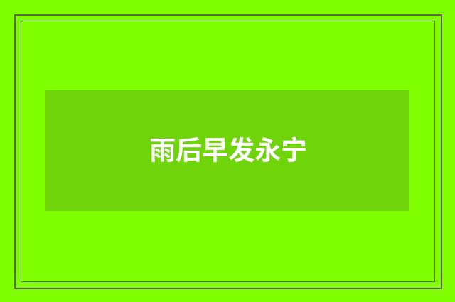 雨后早发永宁