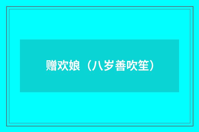 赠欢娘（八岁善吹笙）