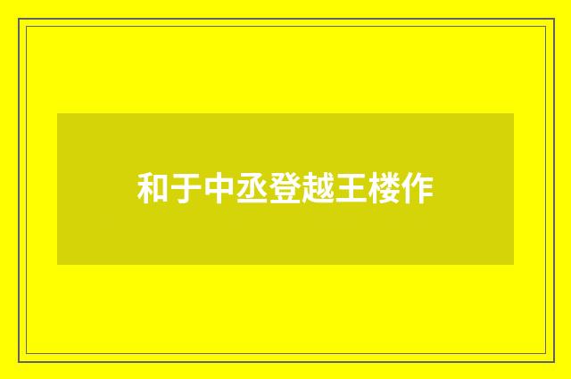 和于中丞登越王楼作