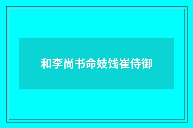 和李尚书命妓饯崔侍御