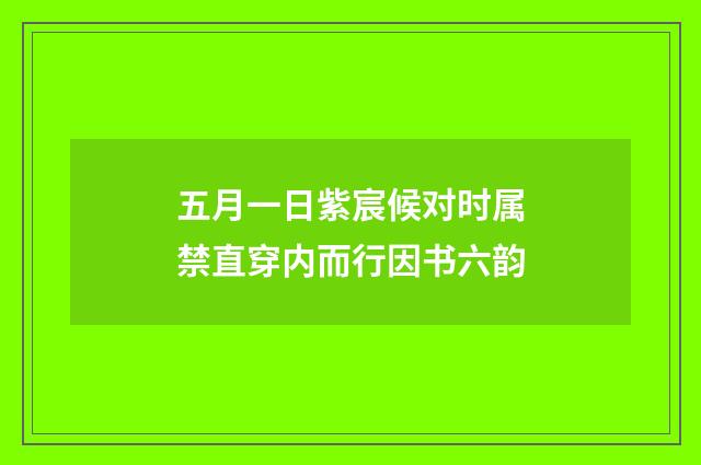 五月一日紫宸候对时属禁直穿内而行因书六韵