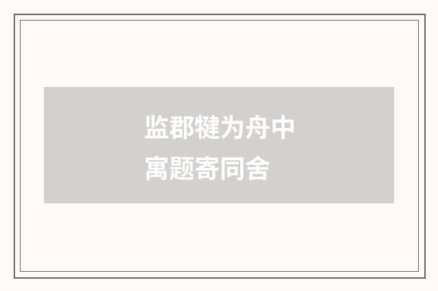 监郡犍为舟中寓题寄同舍