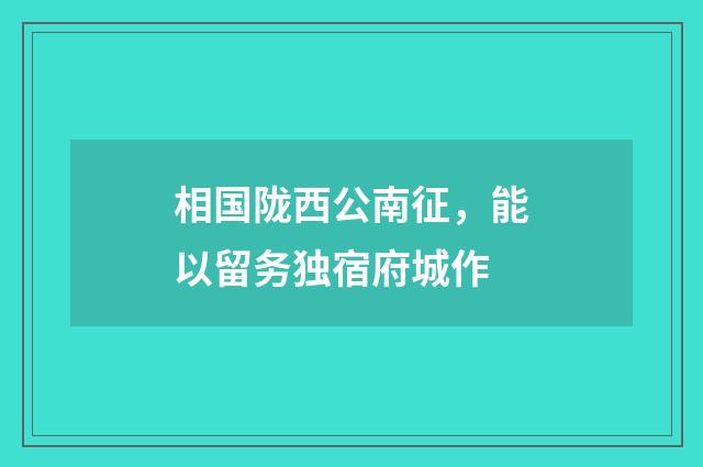 相国陇西公南征，能以留务独宿府城作