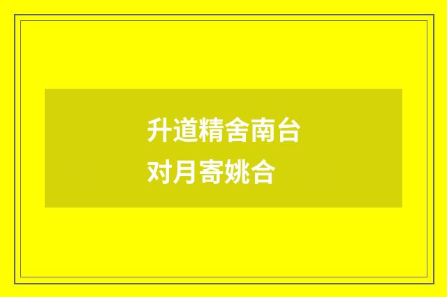 升道精舍南台对月寄姚合