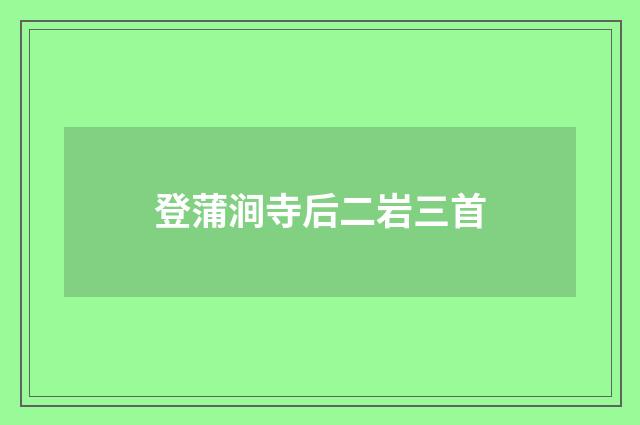 登蒲涧寺后二岩三首