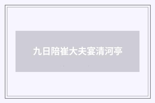 九日陪崔大夫宴清河亭