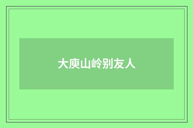 大庾山岭别友人