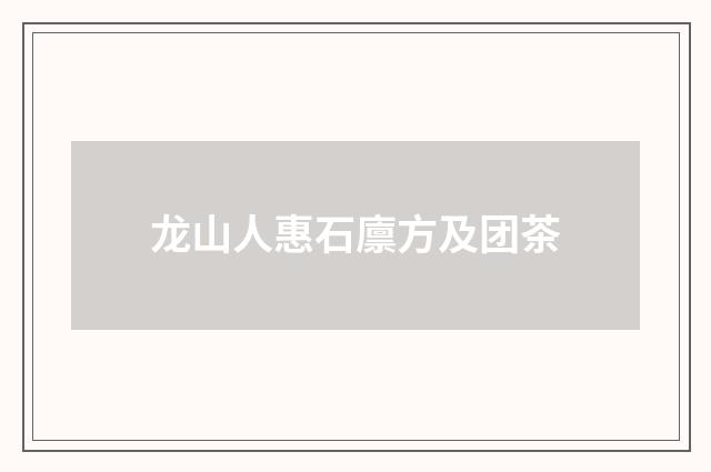 龙山人惠石廪方及团茶