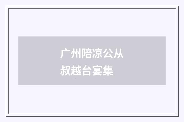 广州陪凉公从叔越台宴集