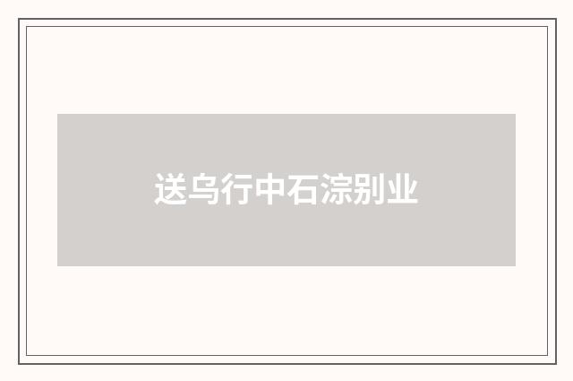 送乌行中石淙别业