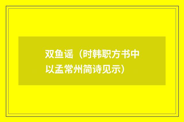 双鱼谣（时韩职方书中以孟常州简诗见示）
