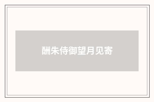 酬朱侍御望月见寄