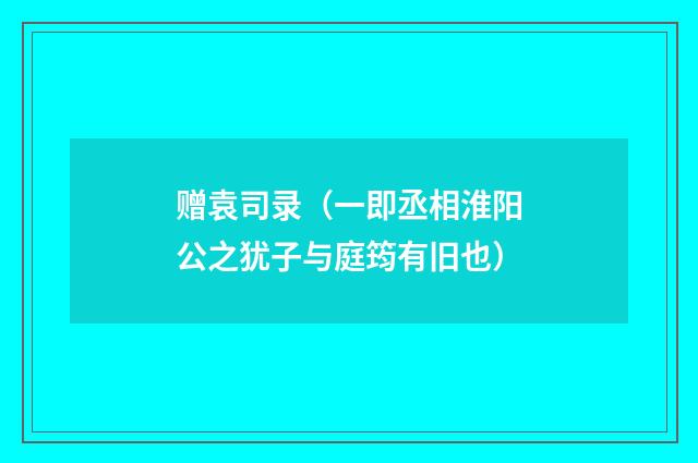 赠袁司录（一即丞相淮阳公之犹子与庭筠有旧也）