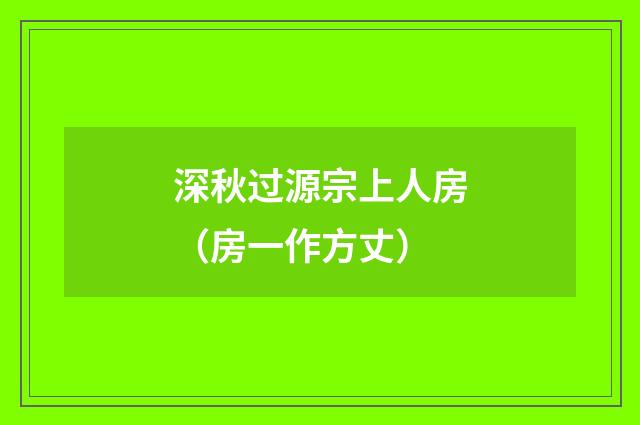 深秋过源宗上人房（房一作方丈）