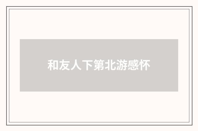 和友人下第北游感怀