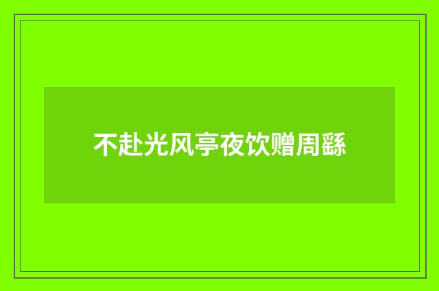 不赴光风亭夜饮赠周繇