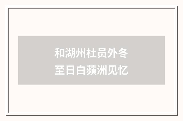 和湖州杜员外冬至日白蘋洲见忆
