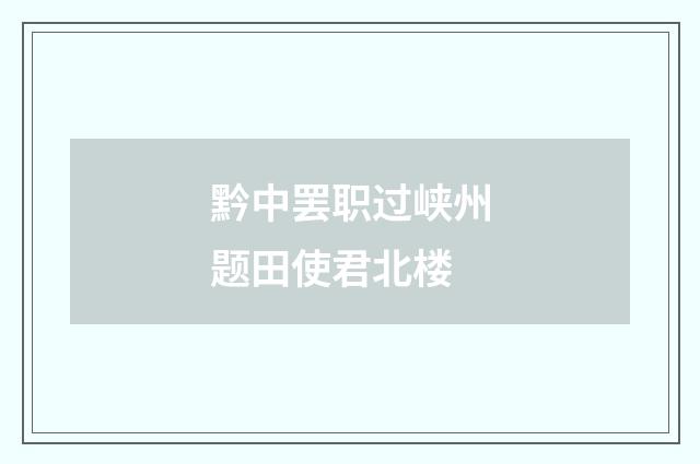 黔中罢职过峡州题田使君北楼
