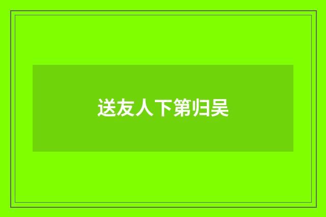 送友人下第归吴