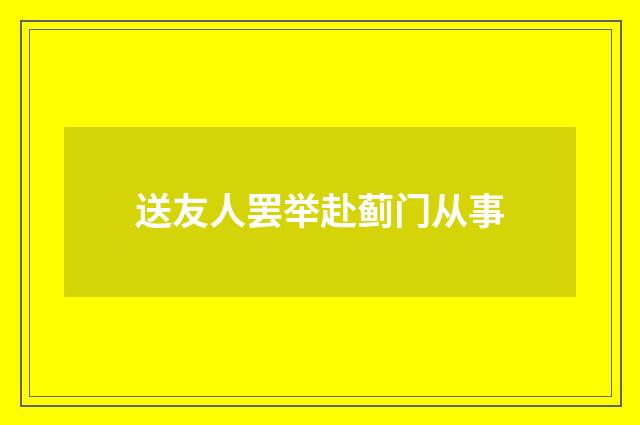 送友人罢举赴蓟门从事